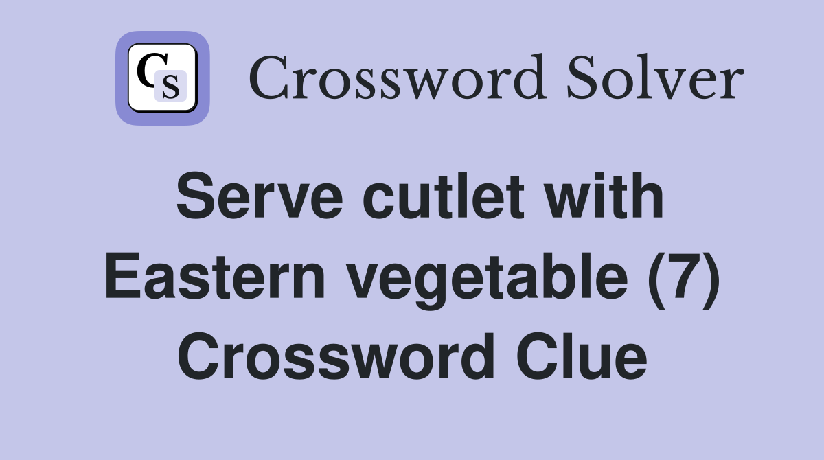Serve cutlet with Eastern vegetable (7) Crossword Clue Answers